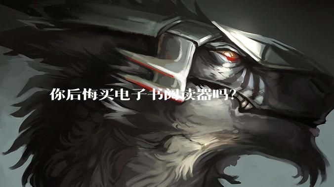 你后悔买电子书阅读器吗？