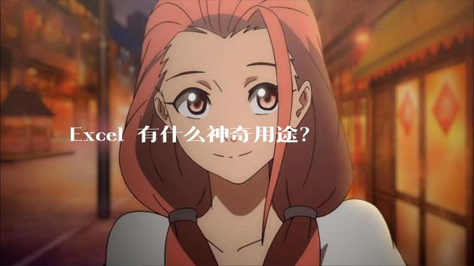 Excel 有什么神奇用途？