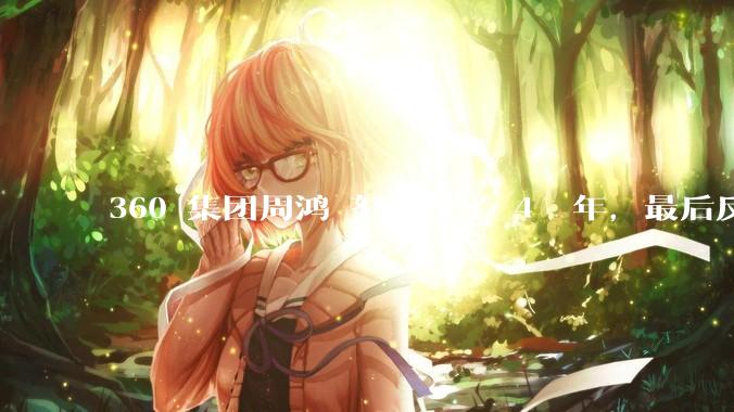 360 集团周鸿袆努力拼了 4  年，最后反而跌了近 4000 亿，其原因是什么？