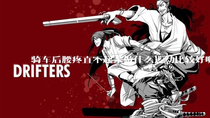 骑车后腰疼直不起来做什么运动比较好呢？