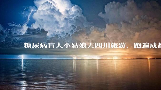 糖尿病盲人小姑娘去四川旅游，跑遍成都各大医院药房都买不到药，对此有什么看法？