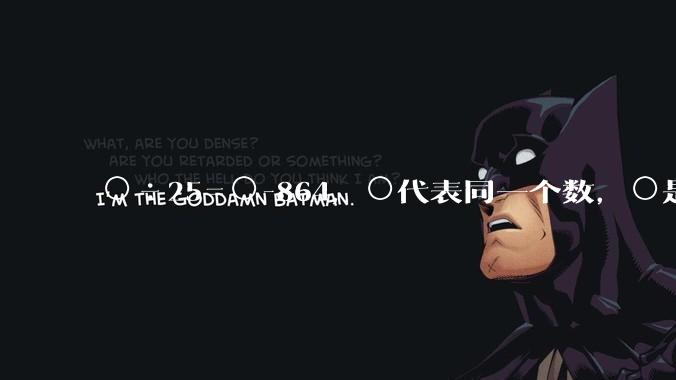 ○÷25=○-864，○代表同一个数，○是多少？